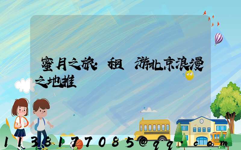 蜜月之旅：租車游北京浪漫之地推薦