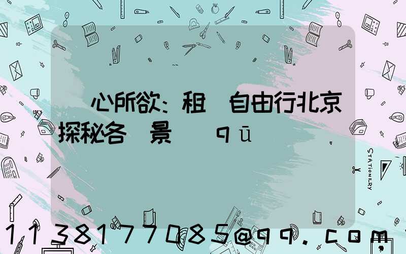 隨心所欲：租車自由行北京探秘各類景區(qū)