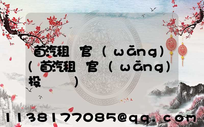 首汽租車官網(wǎng)(首汽租車官網(wǎng)投訴電話)