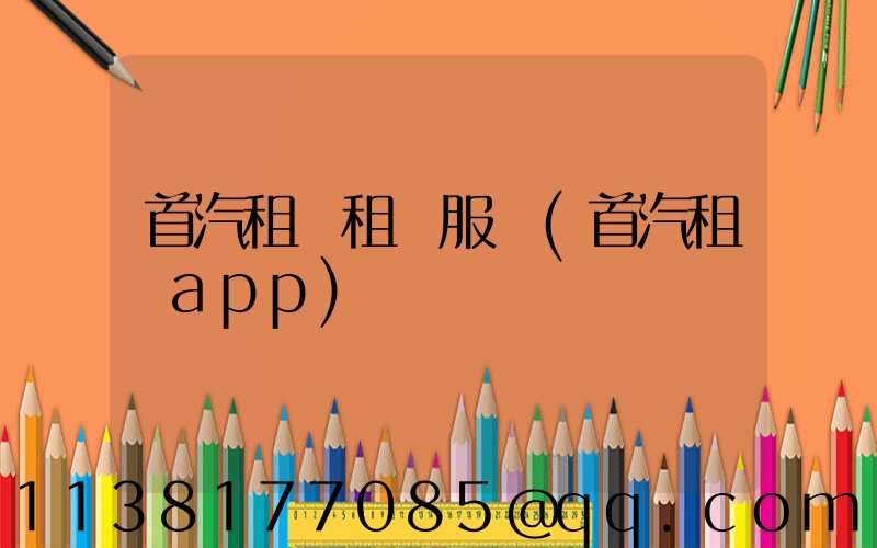 首汽租車租賃服務(首汽租車app)