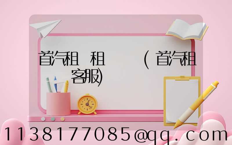 首汽租車租車換車(首汽租車電話客服)