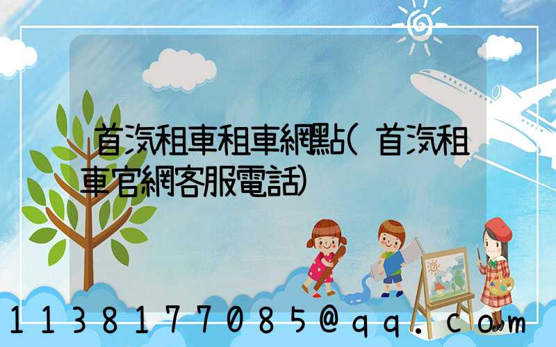 首汽租車租車網點(首汽租車官網客服電話)