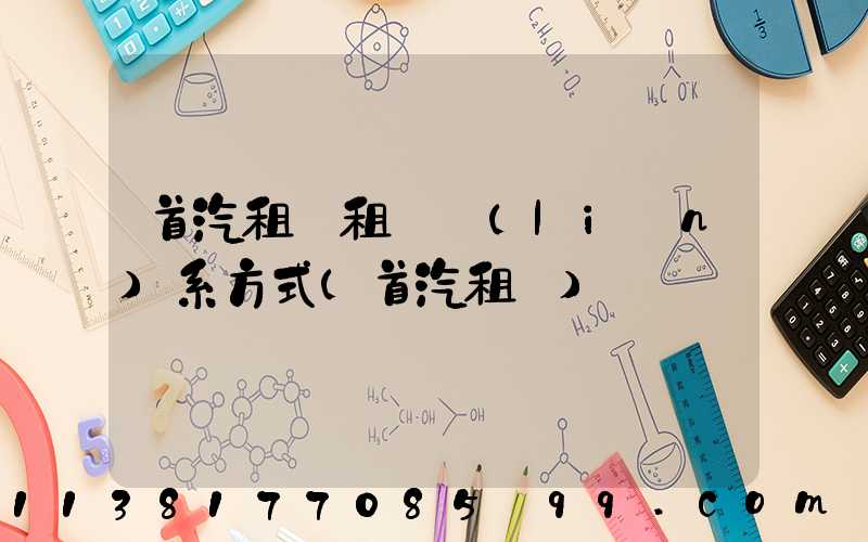 首汽租車租車聯(lián)系方式(首汽租車)