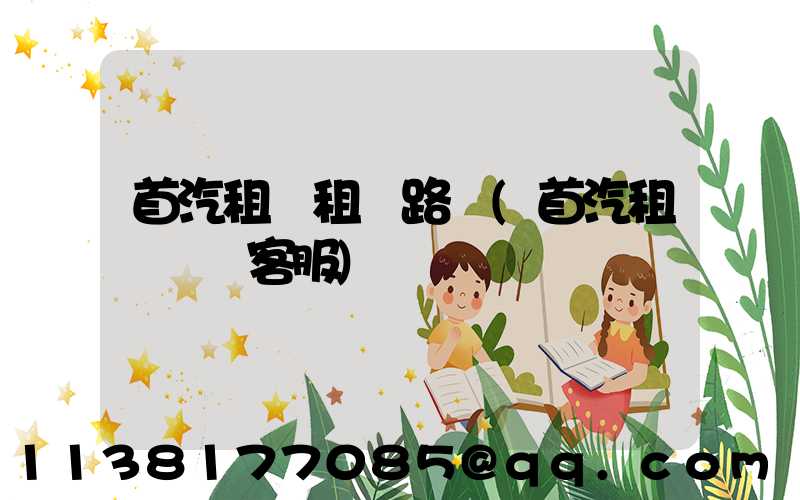 首汽租車租車路線(首汽租車電話客服)