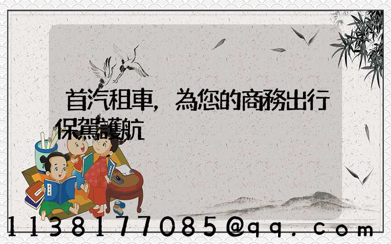 首汽租車，為您的商務出行保駕護航