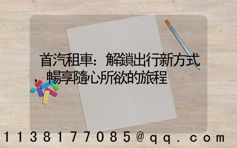 首汽租車：解鎖出行新方式，暢享隨心所欲的旅程